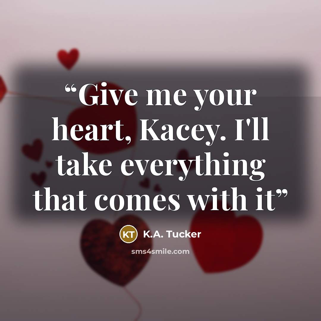 “Give me your heart, Kacey. I'll take everything that comes with it” quote by K.A. Tucker