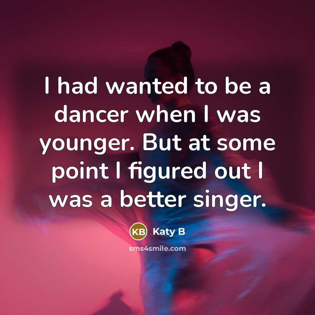 “I had wanted to be a dancer when I was younger. But at some point I figured out I was a better singer.” quote by Katy B
