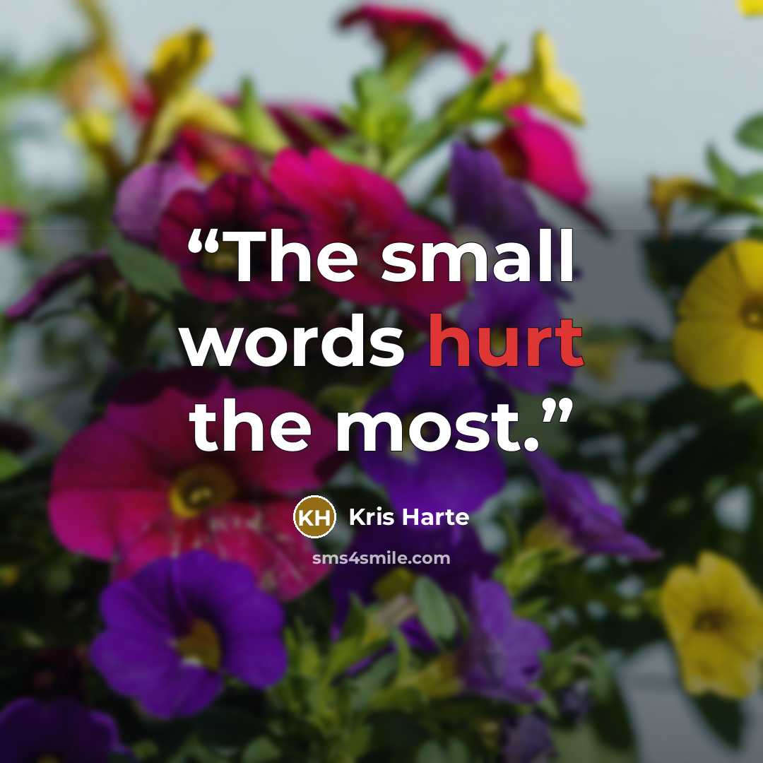 “The small words hurt the most.” quote by Kris Harte