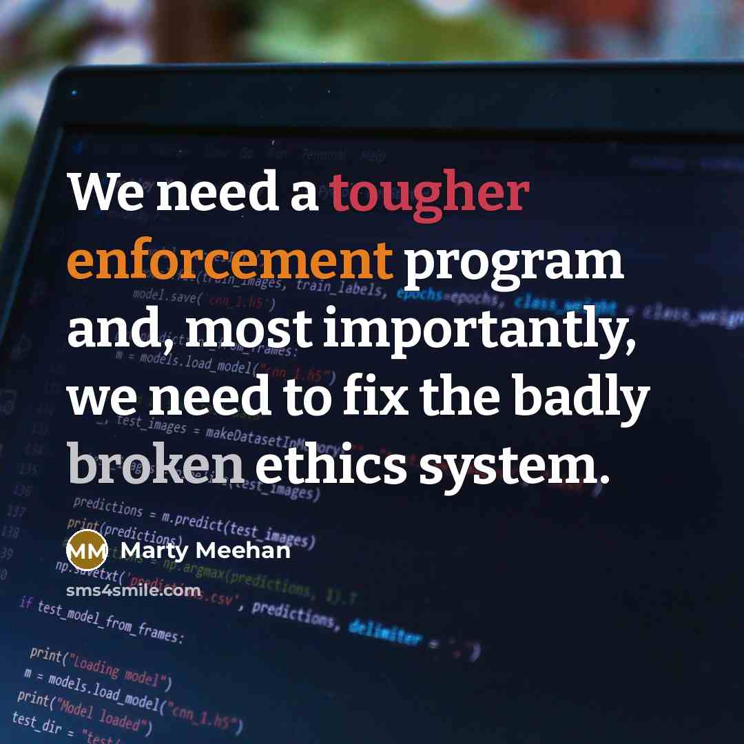 “We need a tougher enforcement program and, most importantly, we need to fix the badly broken ethics system.” quote by Marty Meehan