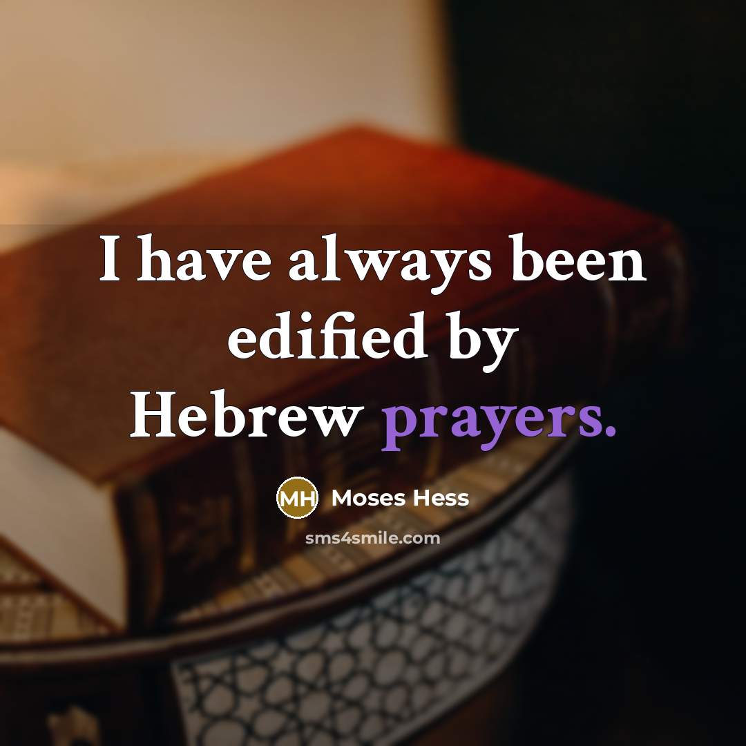“I have always been edified by Hebrew prayers.” quote by Moses Hess