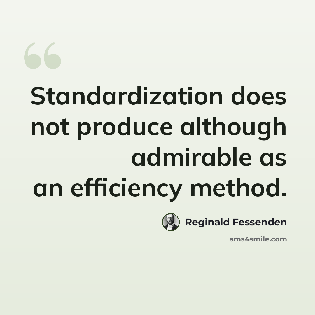 “Standardization does not produce although admirable as an efficiency method.” quote by Reginald Fessenden