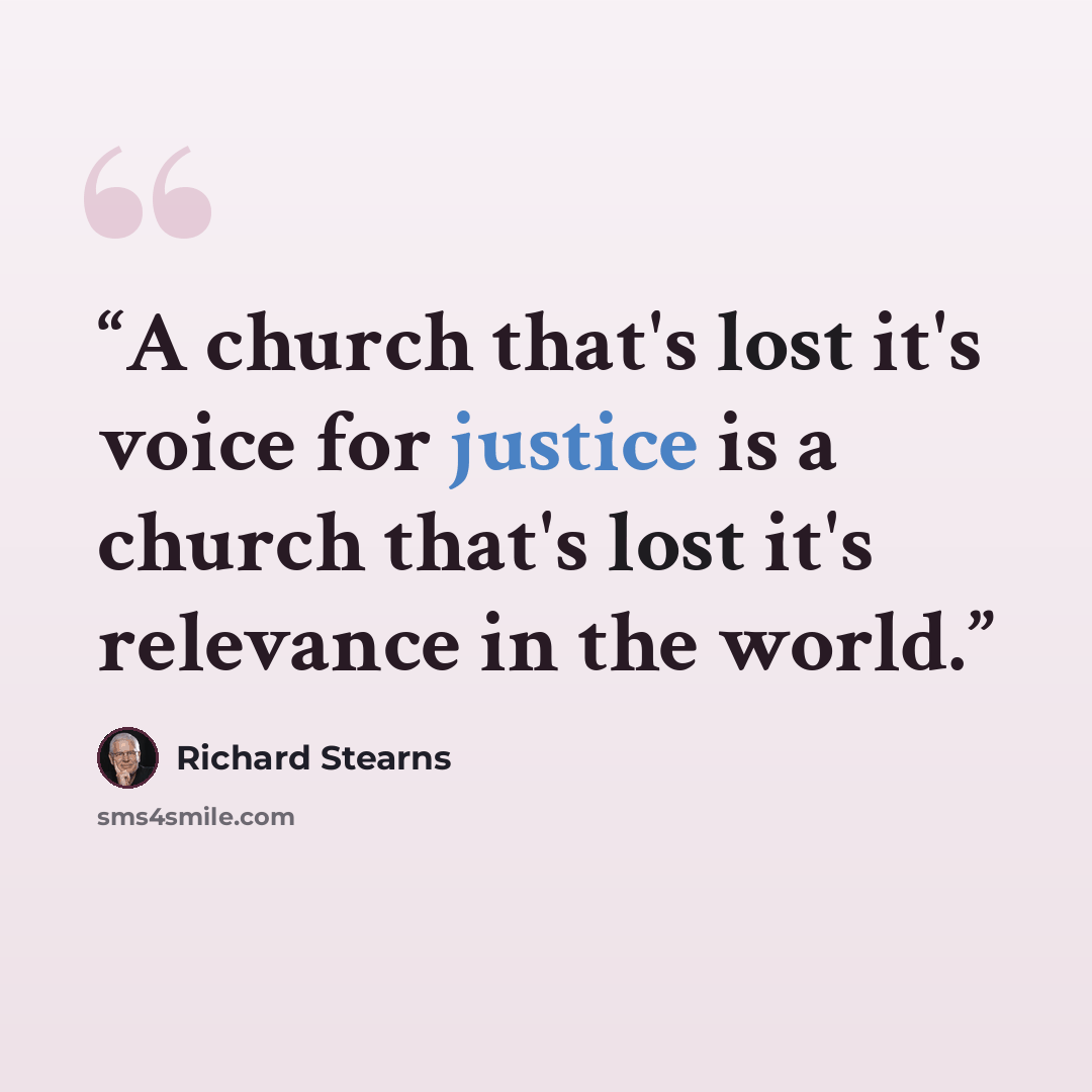 “A church that's lost it's voice for justice is a church that's lost it's relevance in the world.” quote by Richard Stearns