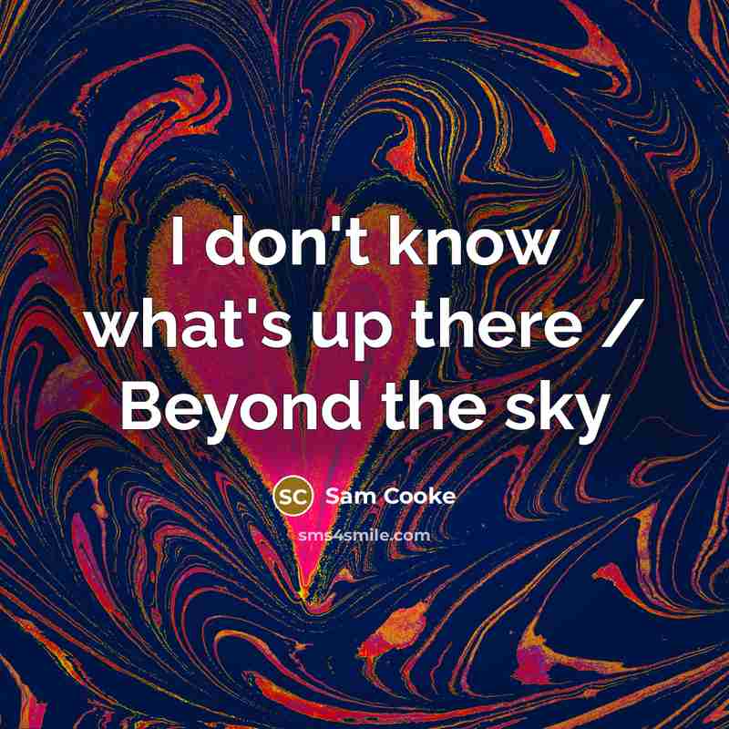“I don't know what's up there / Beyond the sky” quote by Sam Cooke