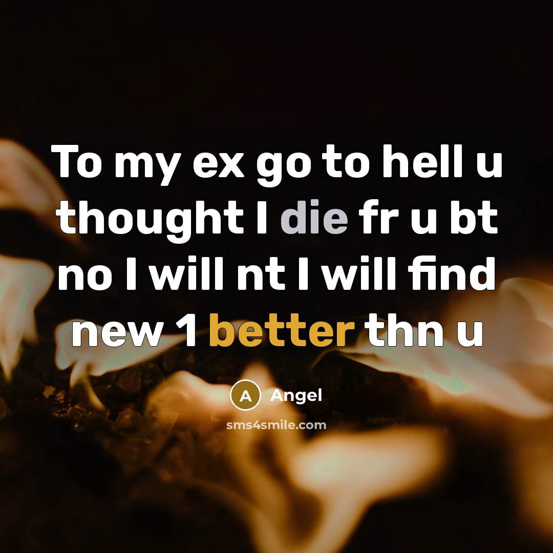 “To my ex go to hell u thought I die fr u bt no I will nt I will find new 1 better thn u” quote by Angel