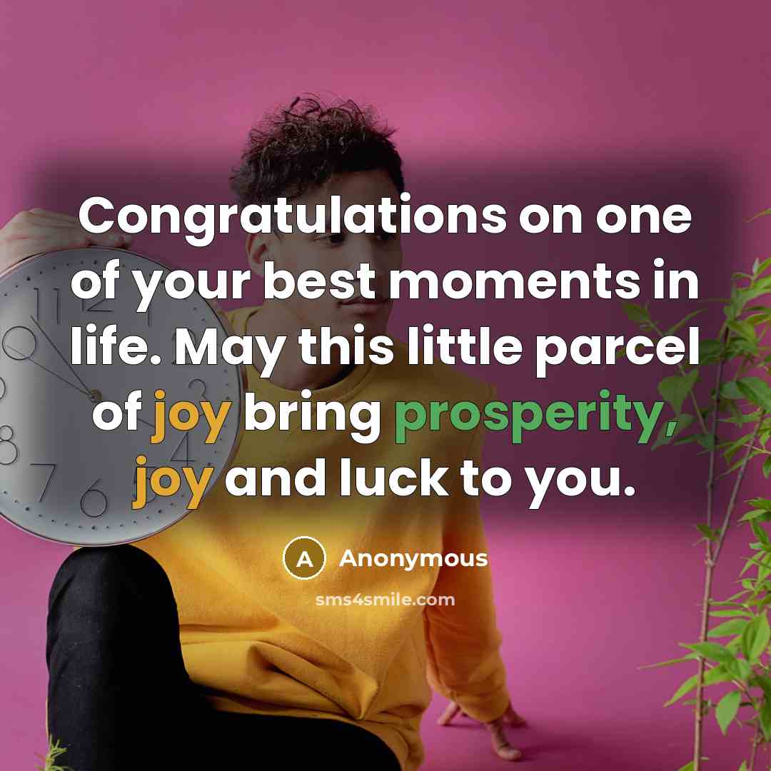 “Congratulations on one of your best moments in life. May this little parcel of joy bring prosperity, joy and luck to you.” quote by Anonymous
