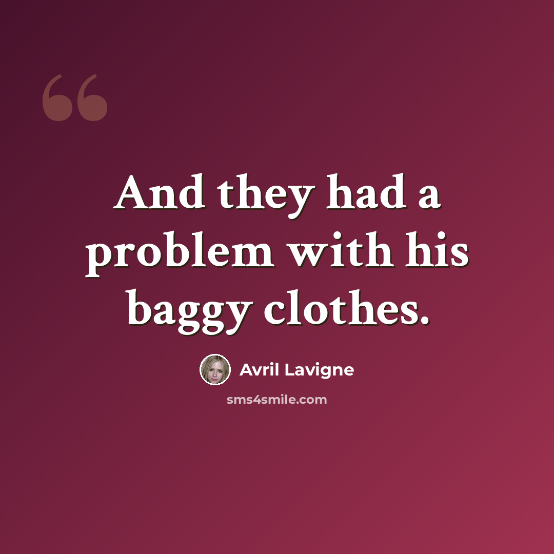 “And they had a problem with his baggy clothes.” quote by Avril Lavigne
