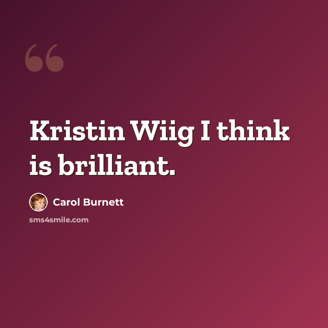 “Kristin Wiig I think is brilliant.” quote by Carol Burnett