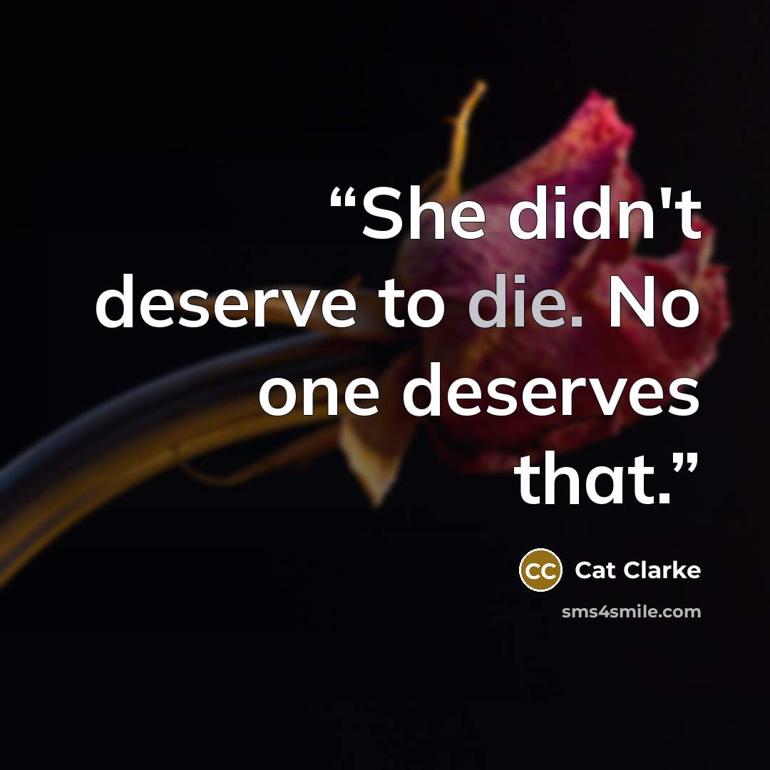 “She didn't deserve to die. No one deserves that.” quote by Cat Clarke