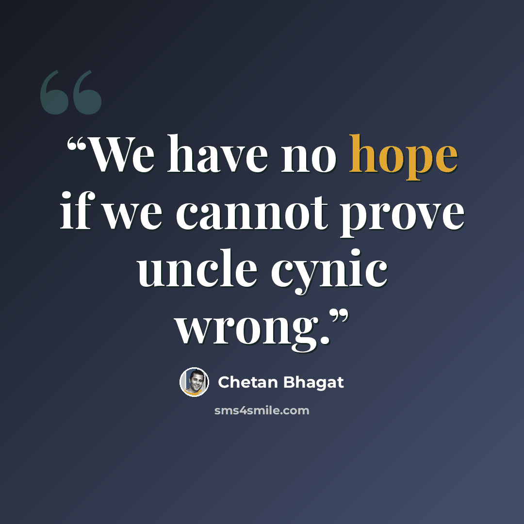 “We have no hope if we cannot prove uncle cynic wrong.” quote by chetan bhagat