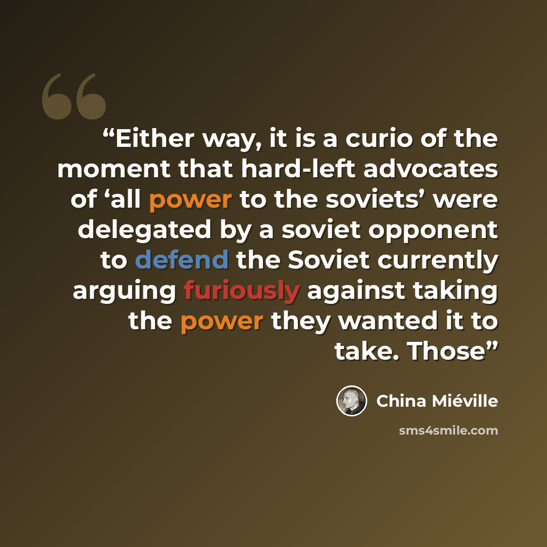 “Either way, it is a curio of the moment that hard-left advocates of ‘all power to the soviets’ were delegated by a soviet opponent to defend the Soviet currently arguing furiously against taking the power they wanted it to take. Those” quote by China Miéville