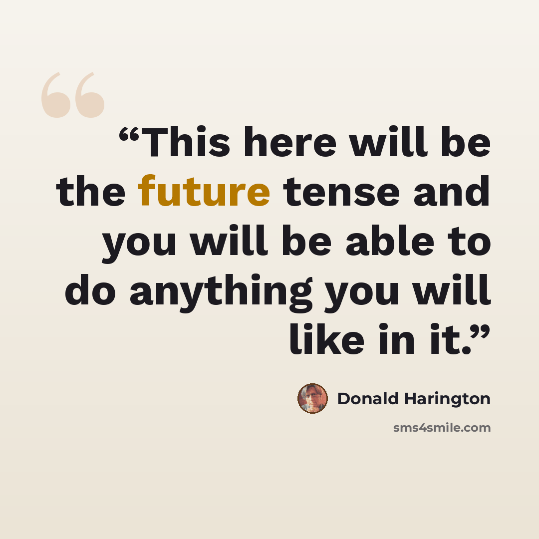 “This here will be the future tense and you will be able to do anything you will like in it.” quote by Donald Harington