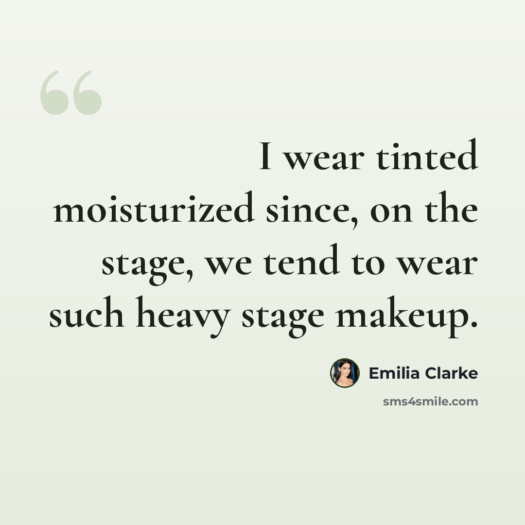 “I wear tinted moisturized since, on the stage, we tend to wear such heavy stage makeup.” quote by Emilia Clarke