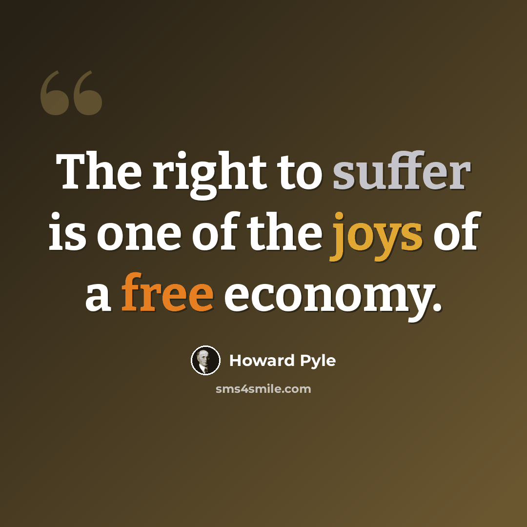 “The right to suffer is one of the joys of a free economy.” quote by Howard Pyle