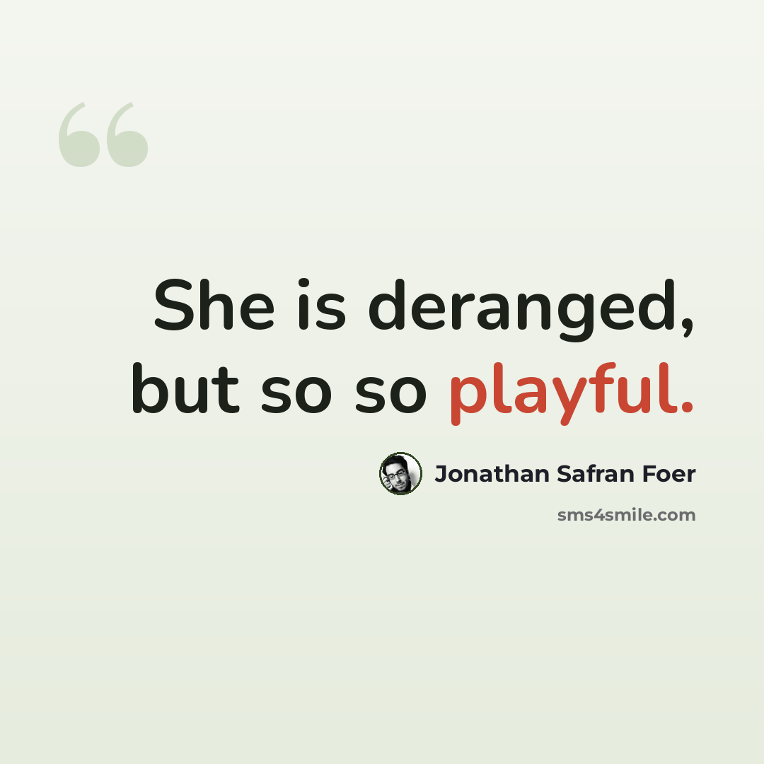 “She is deranged, but so so playful.” quote by Jonathan Safran Foer