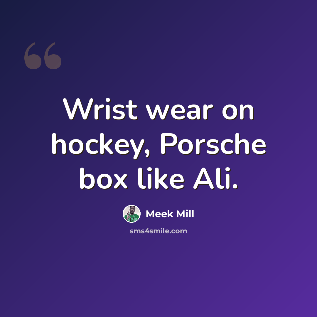 “Wrist wear on hockey, Porsche box like Ali.” quote by Meek Mill