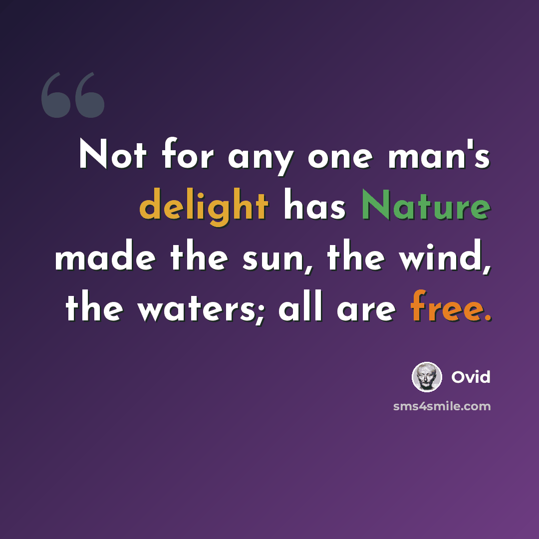 “Not for any one man's delight has Nature made the sun, the wind, the waters; all are free.” quote by Ovid