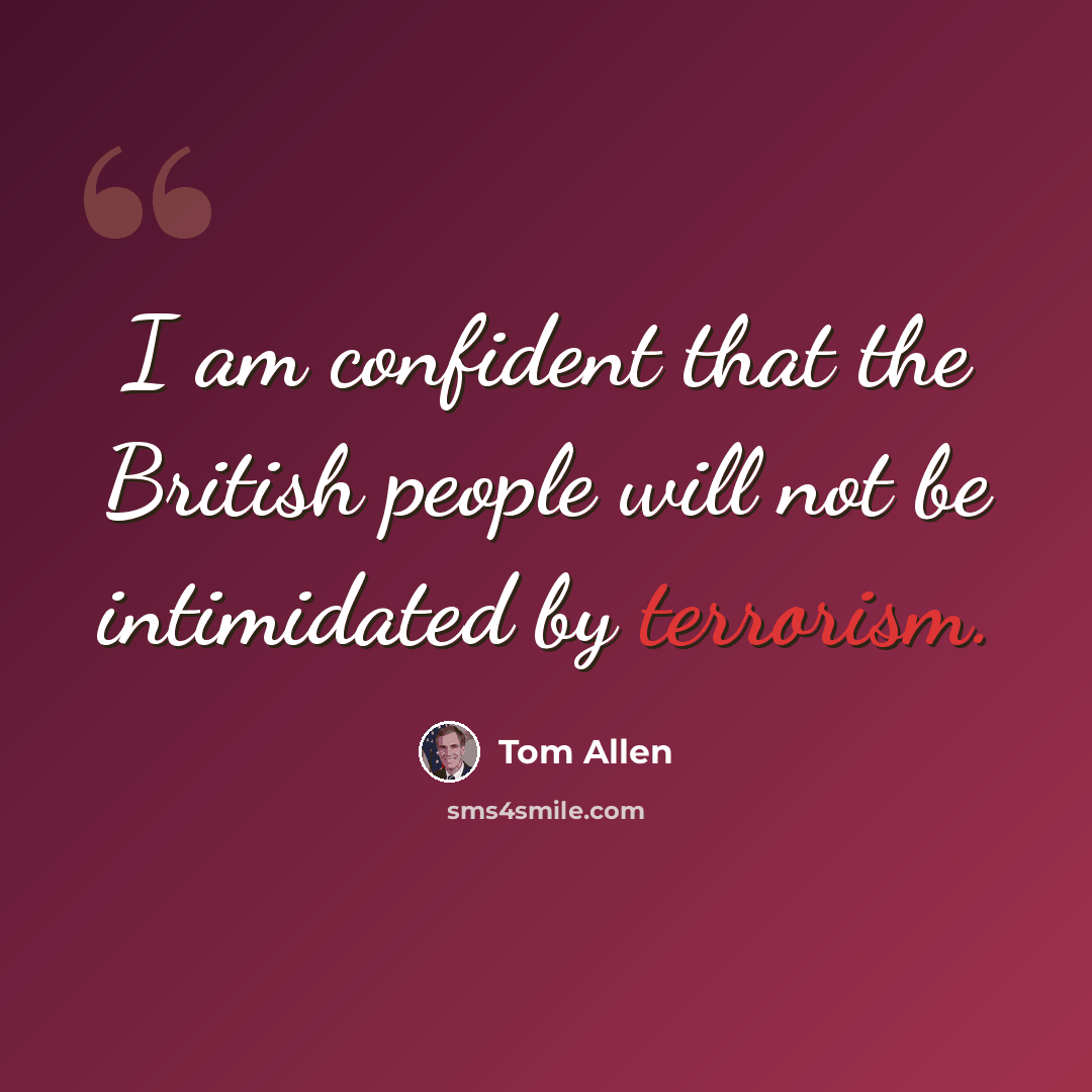 “I am confident that the British people will not be intimidated by terrorism.” quote by Tom Allen