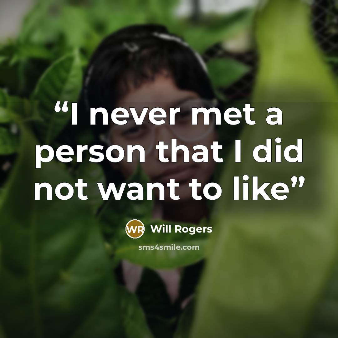 “I never met a person that I did not want to like” quote by Will Rogers