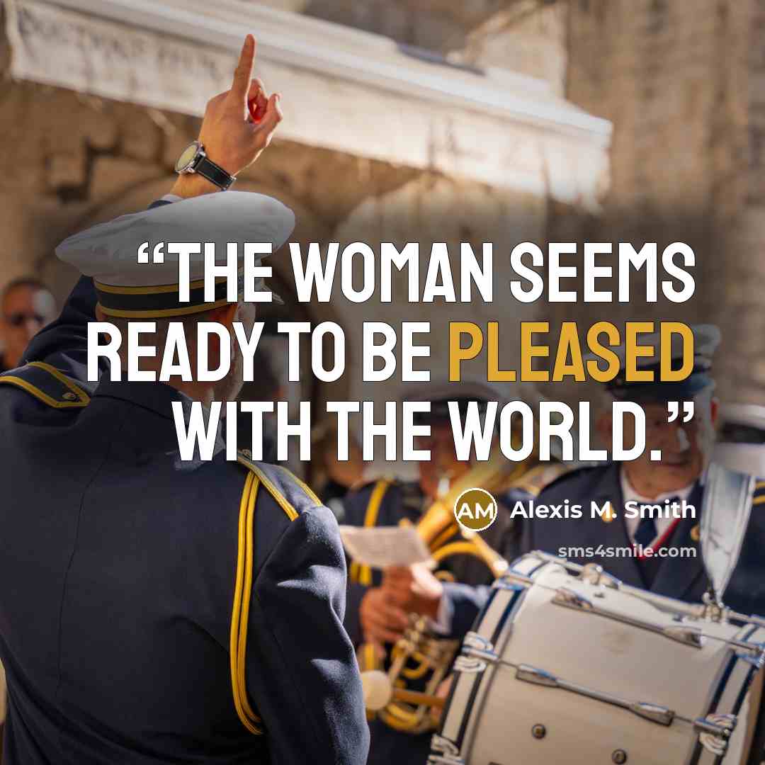 “The woman seems ready to be pleased with the world.” quote by Alexis M. Smith