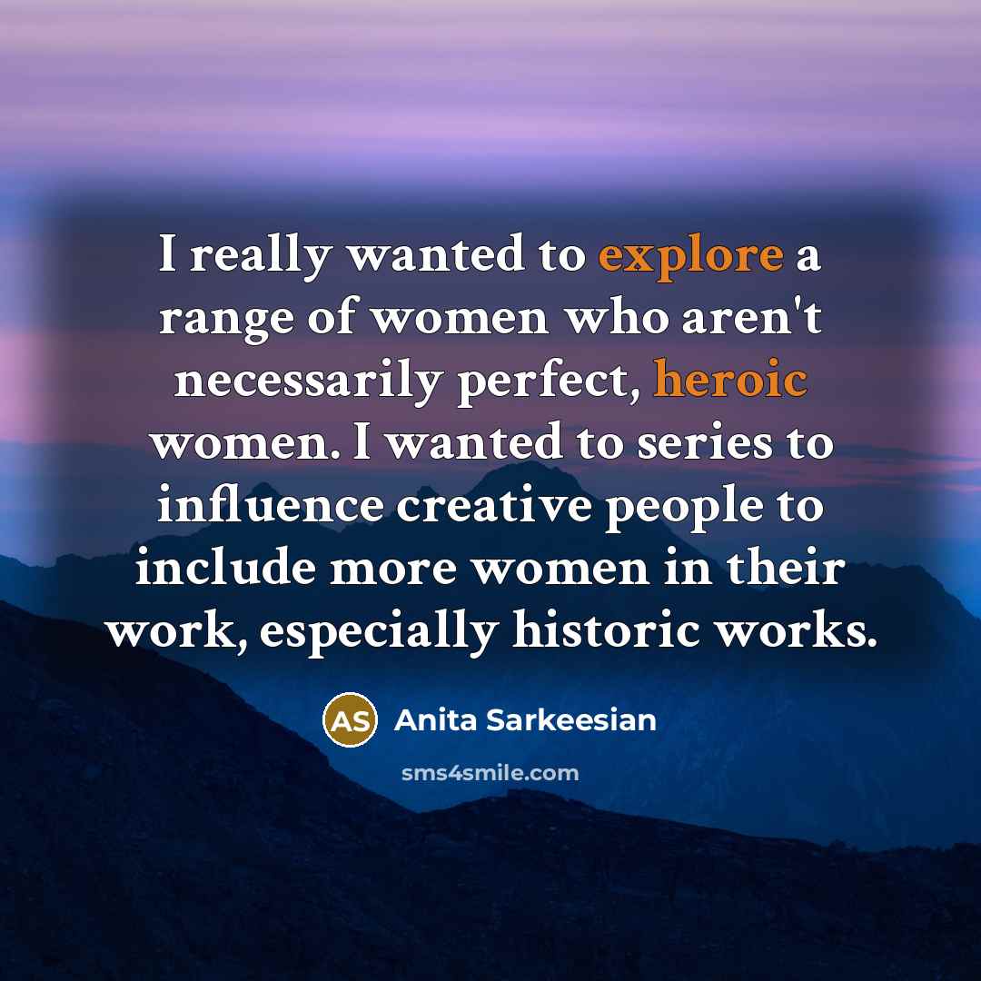 “I really wanted to explore a range of women who aren't necessarily perfect, heroic women. I wanted to series to influence creative people to include more women in their work, especially historic works.” quote by Anita Sarkeesian