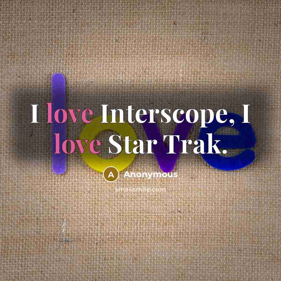 “I love Interscope, I love Star Trak.” quote by Anonymous