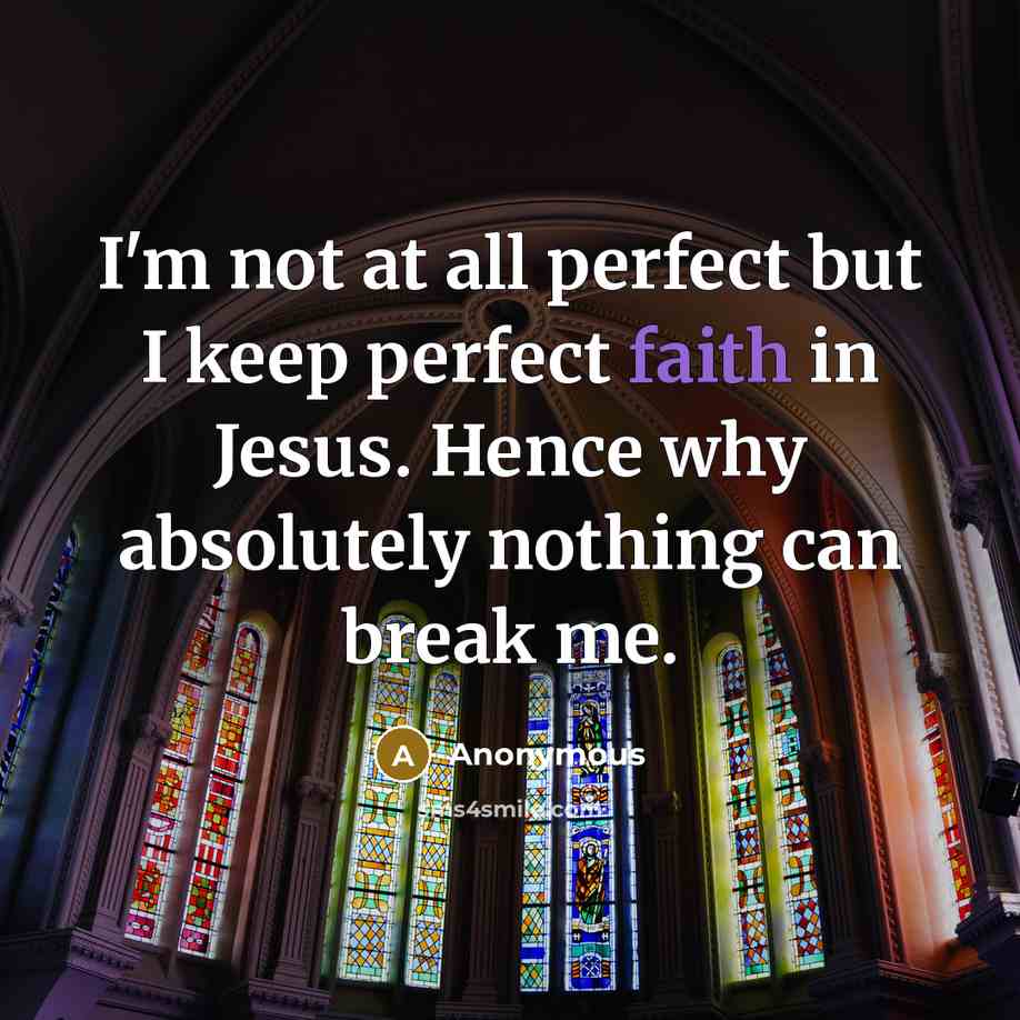 “I'm not at all perfect but I keep perfect faith in Jesus. Hence why absolutely nothing can break me.” quote by Anonymous