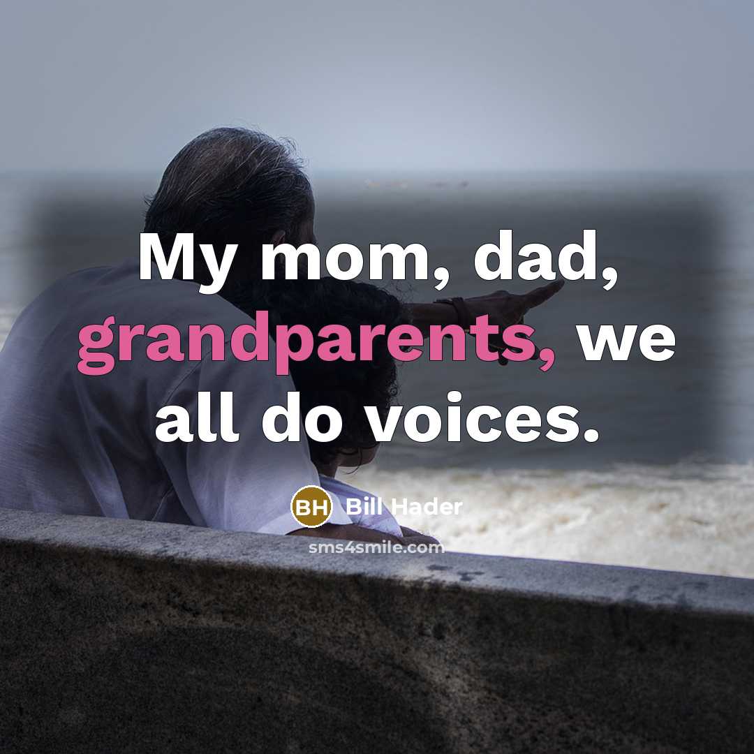 “My mom, dad, grandparents, we all do voices.” quote by Bill Hader