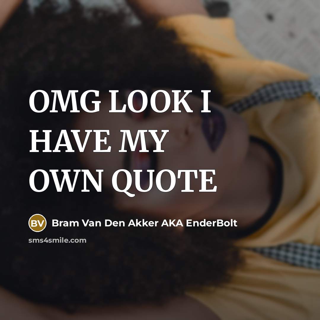 “OMG LOOK I HAVE MY OWN QUOTE” quote by Bram Van Den Akker AKA EnderBolt