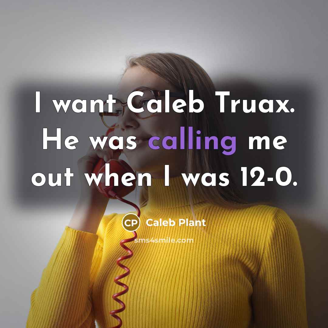 “I want Caleb Truax. He was calling me out when I was 12-0.” quote by Caleb Plant