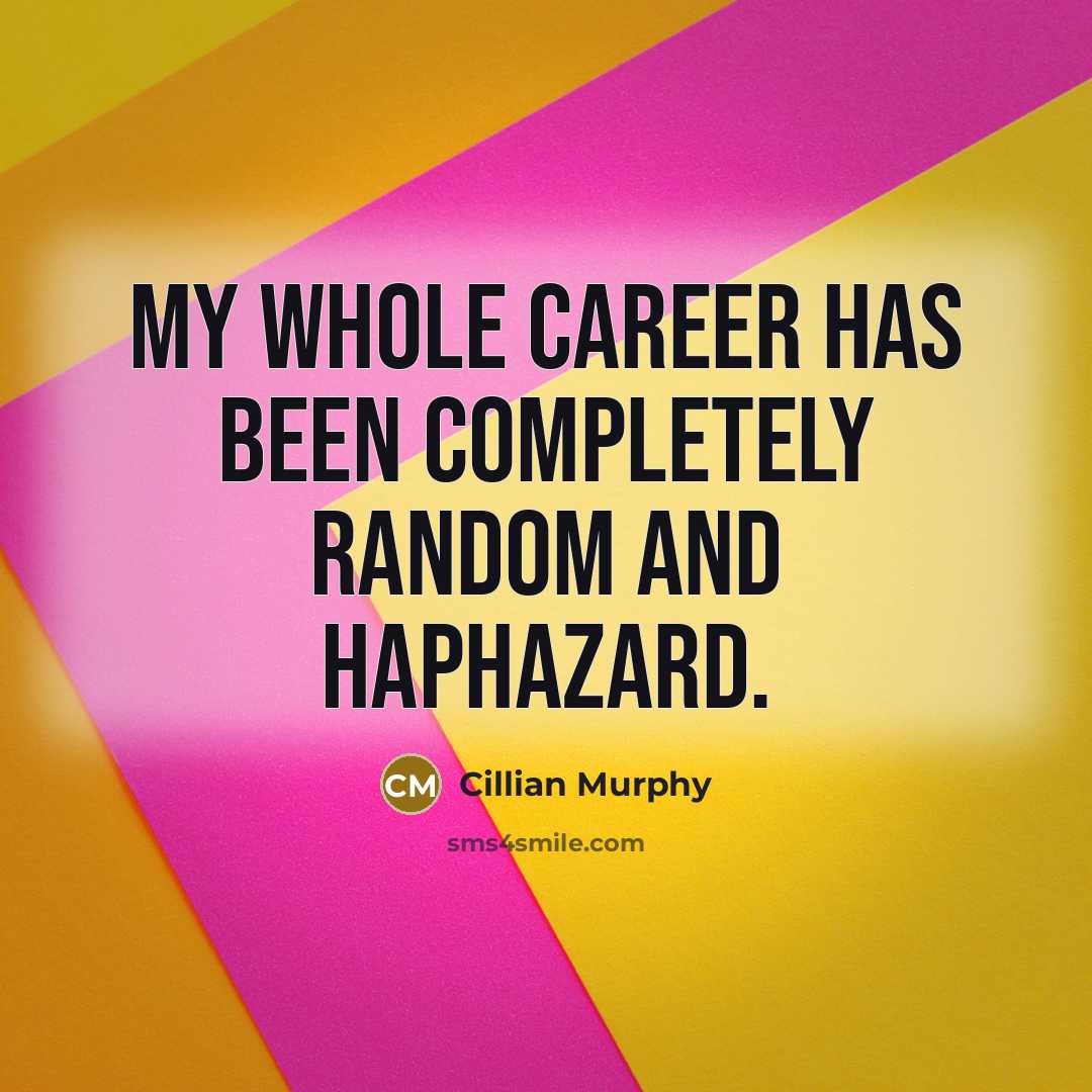 “My whole career has been completely random and haphazard.” quote by Cillian Murphy
