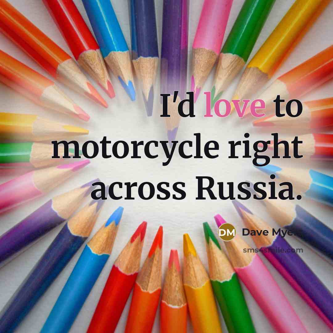 “I'd love to motorcycle right across Russia.” quote by Dave Myers