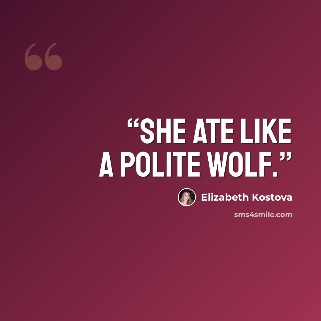 “She ate like a polite wolf.” quote by Elizabeth Kostova