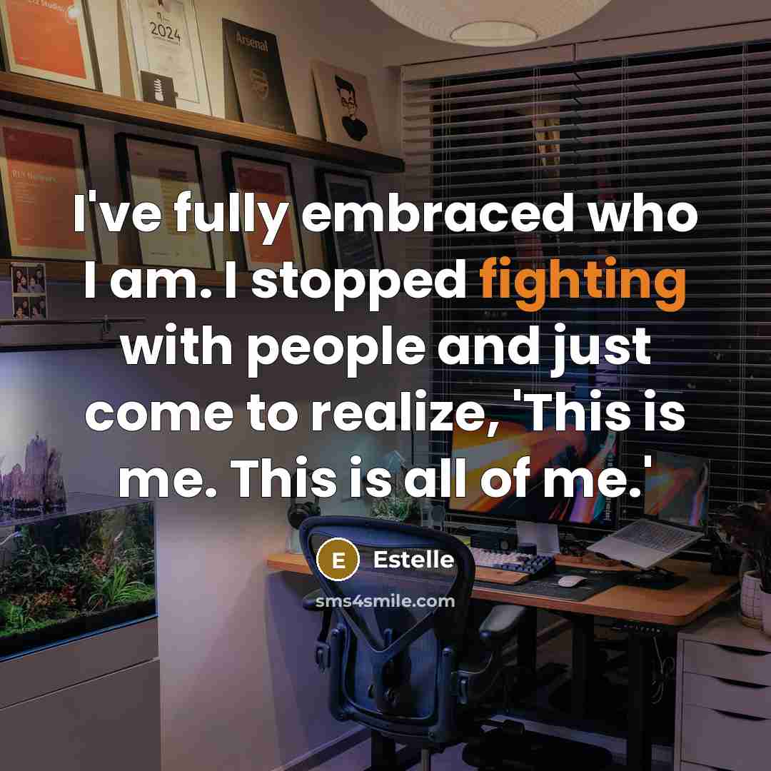 “I've fully embraced who I am. I stopped fighting with people and just come to realize, 'This is me. This is all of me.'” quote by Estelle