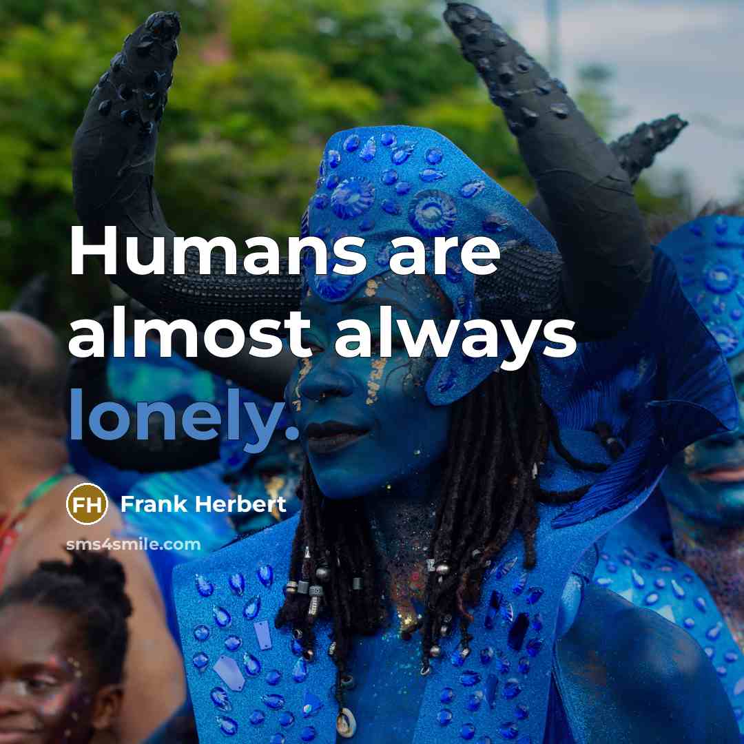 “Humans are almost always lonely.” quote by Frank Herbert