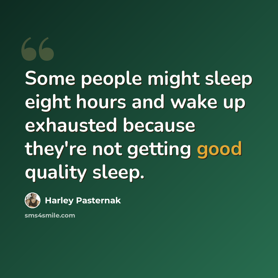 “Some people might sleep eight hours and wake up exhausted because they're not getting good quality sleep.” quote by Harley Pasternak