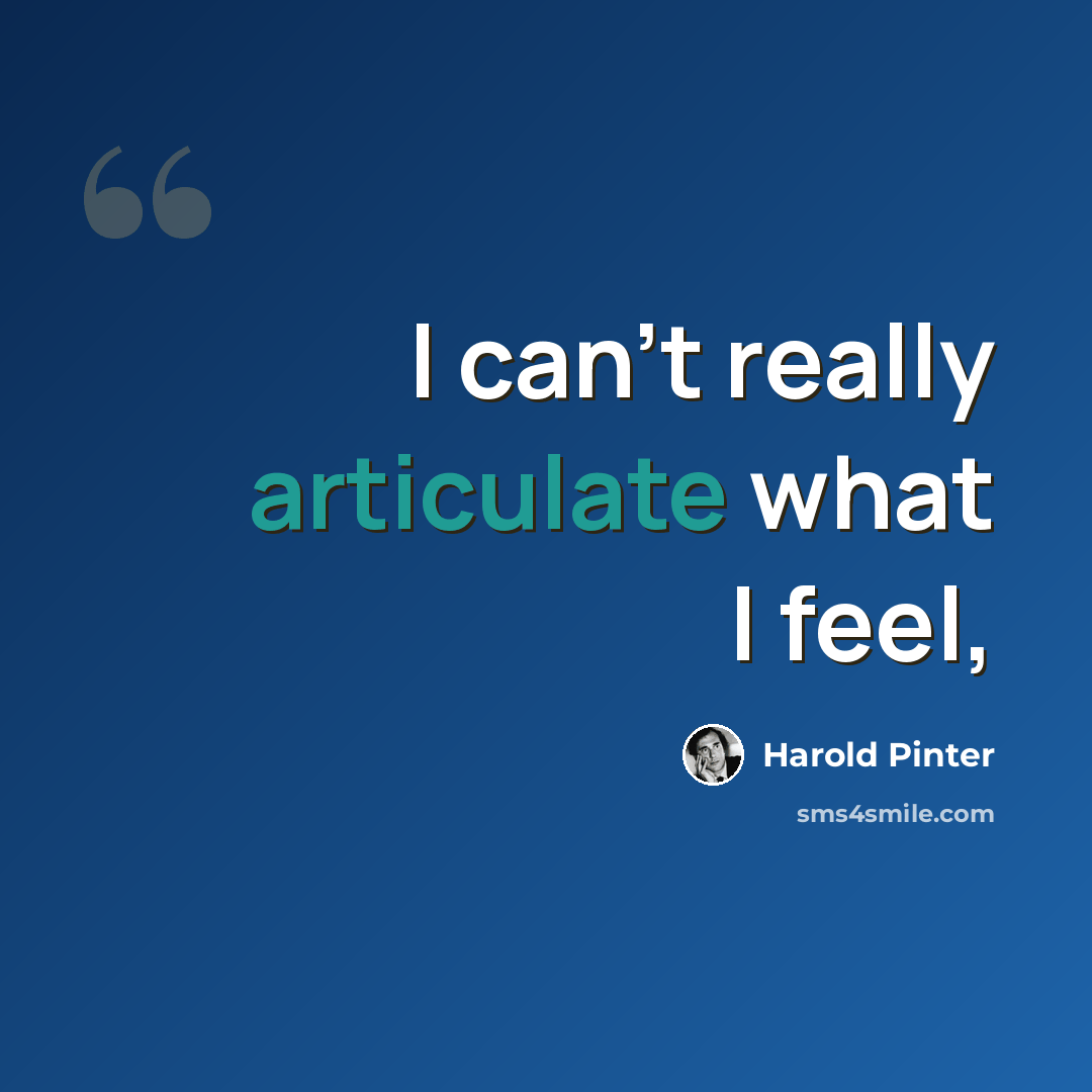 “I can't really articulate what I feel,” quote by Harold Pinter