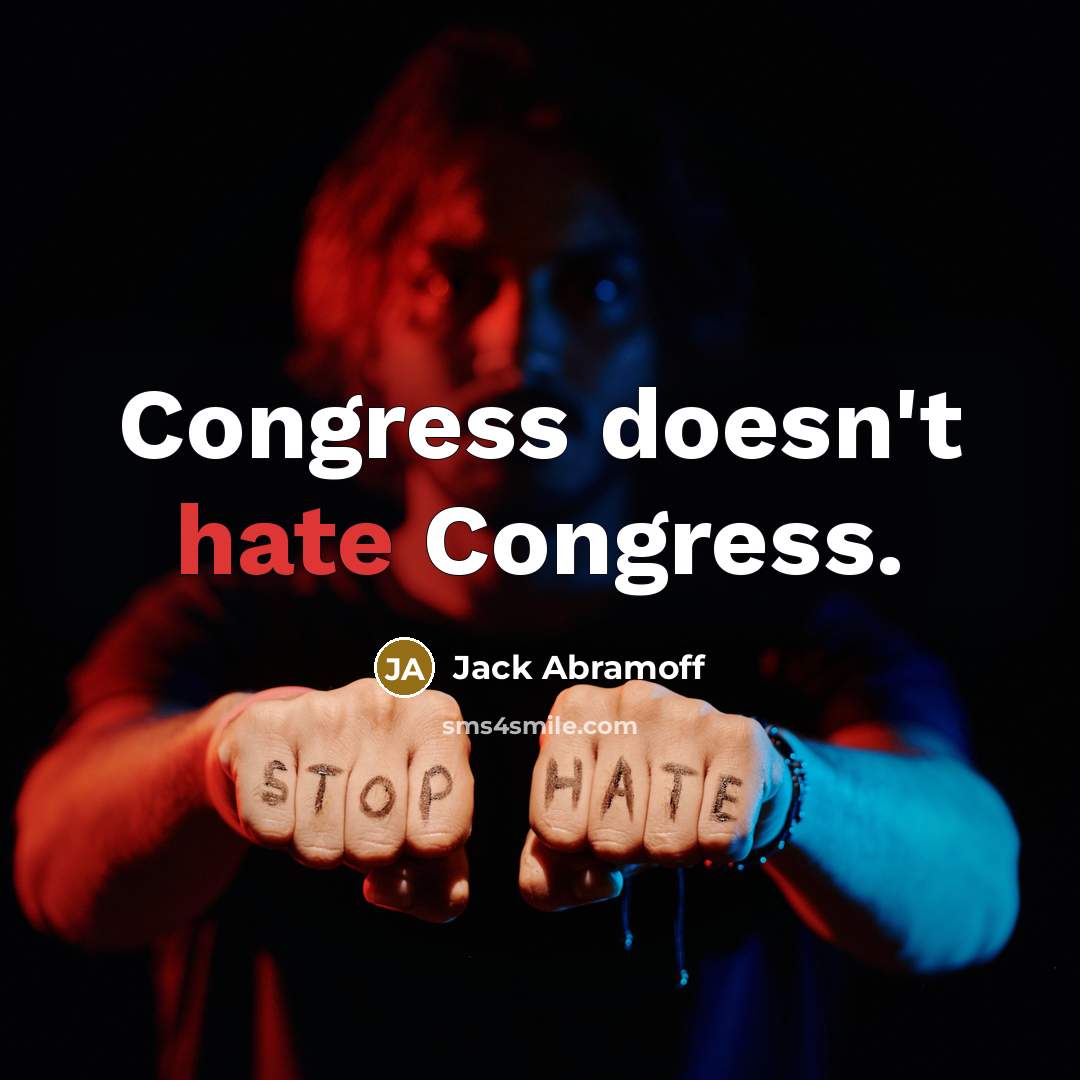 “Congress doesn't hate Congress.” quote by Jack Abramoff