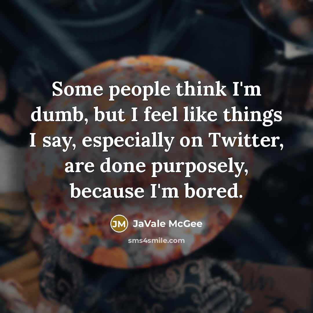 “Some people think I'm dumb, but I feel like things I say, especially on Twitter, are done purposely, because I'm bored.” quote by JaVale McGee