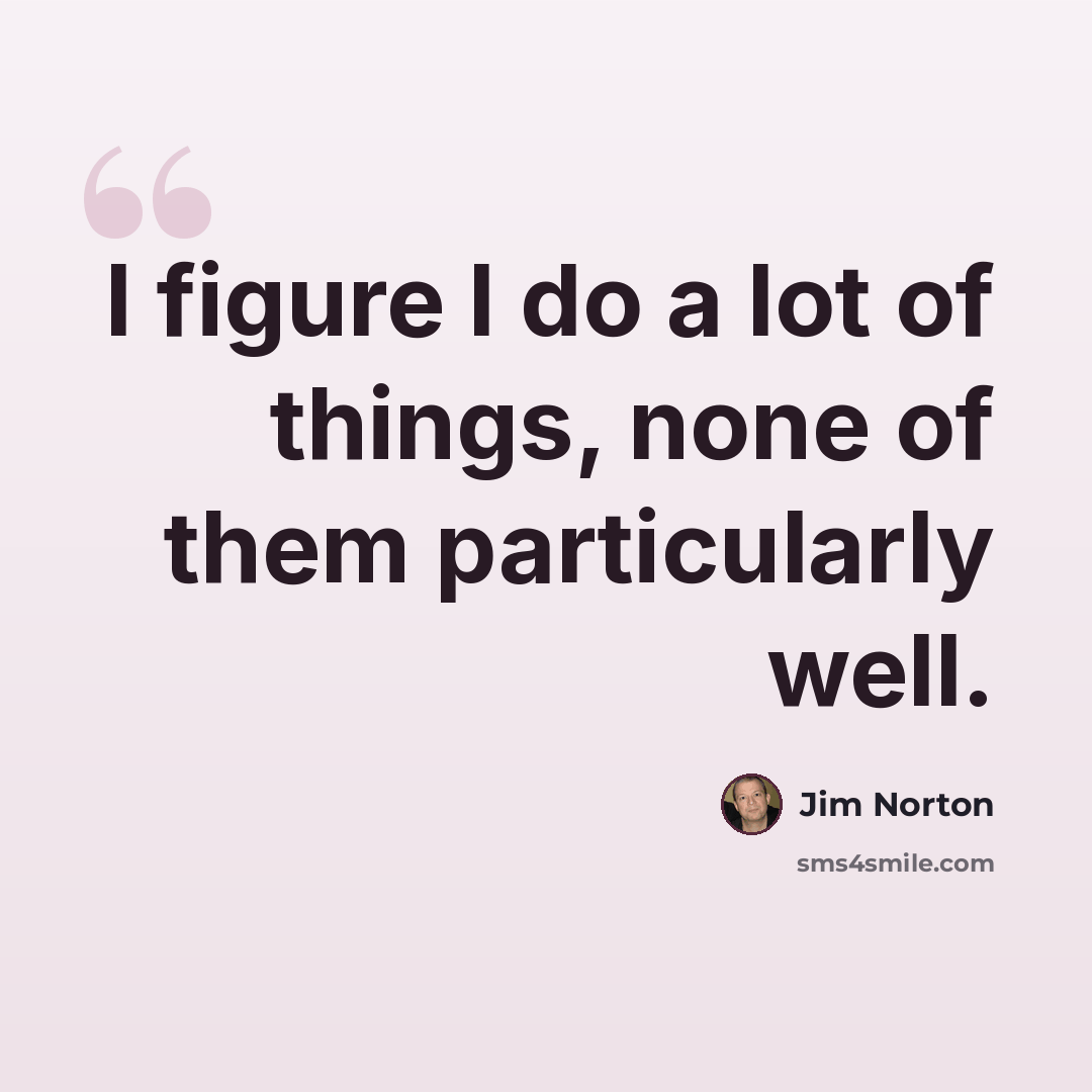 “I figure I do a lot of things, none of them particularly well.” quote by Jim Norton
