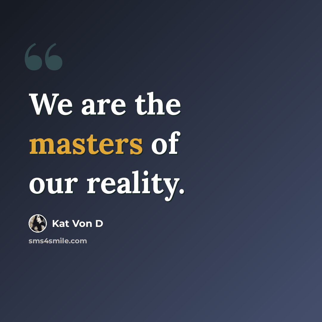 “We are the masters of our reality.” quote by Kat Von D