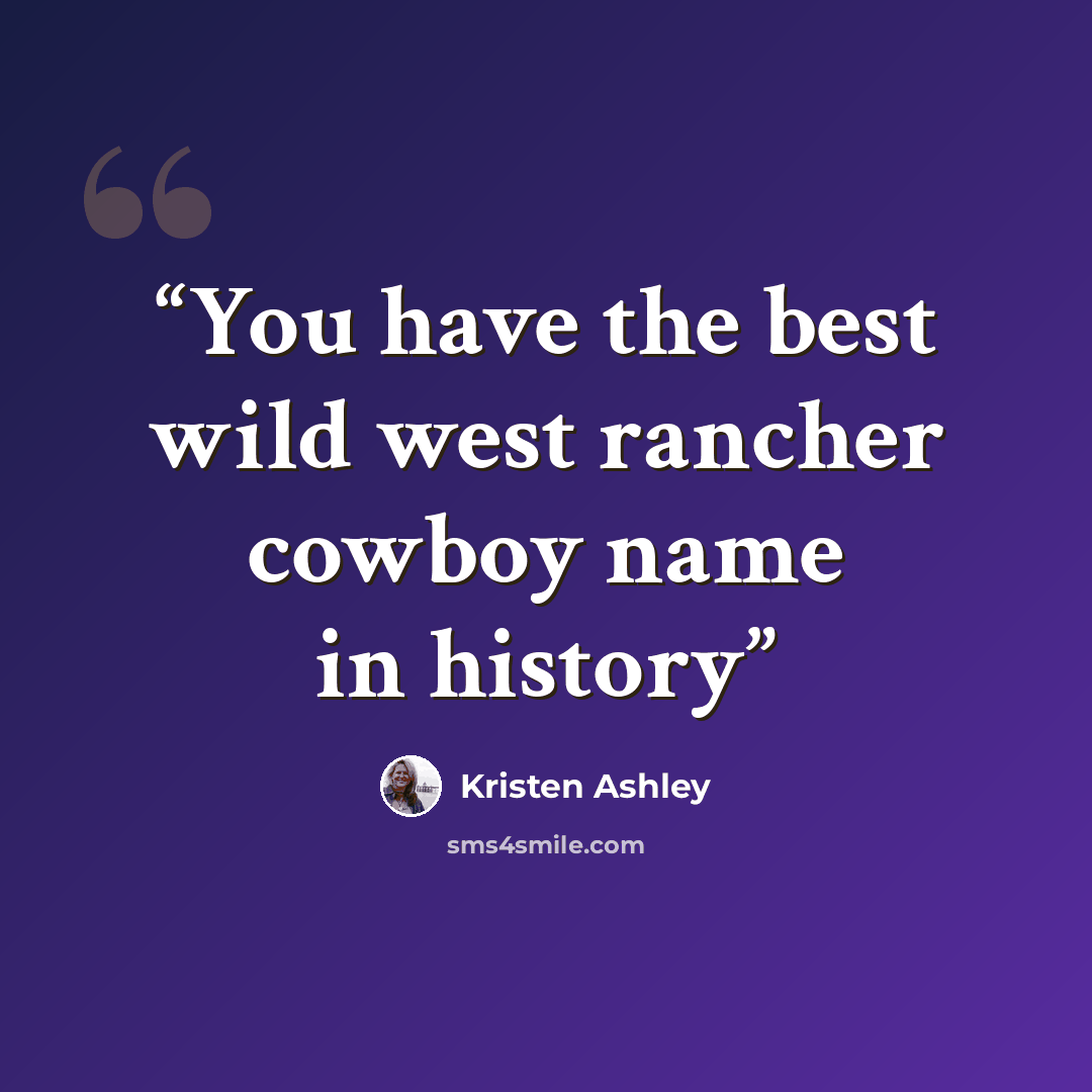 “You have the best wild west rancher cowboy name in history” quote by Kristen Ashley