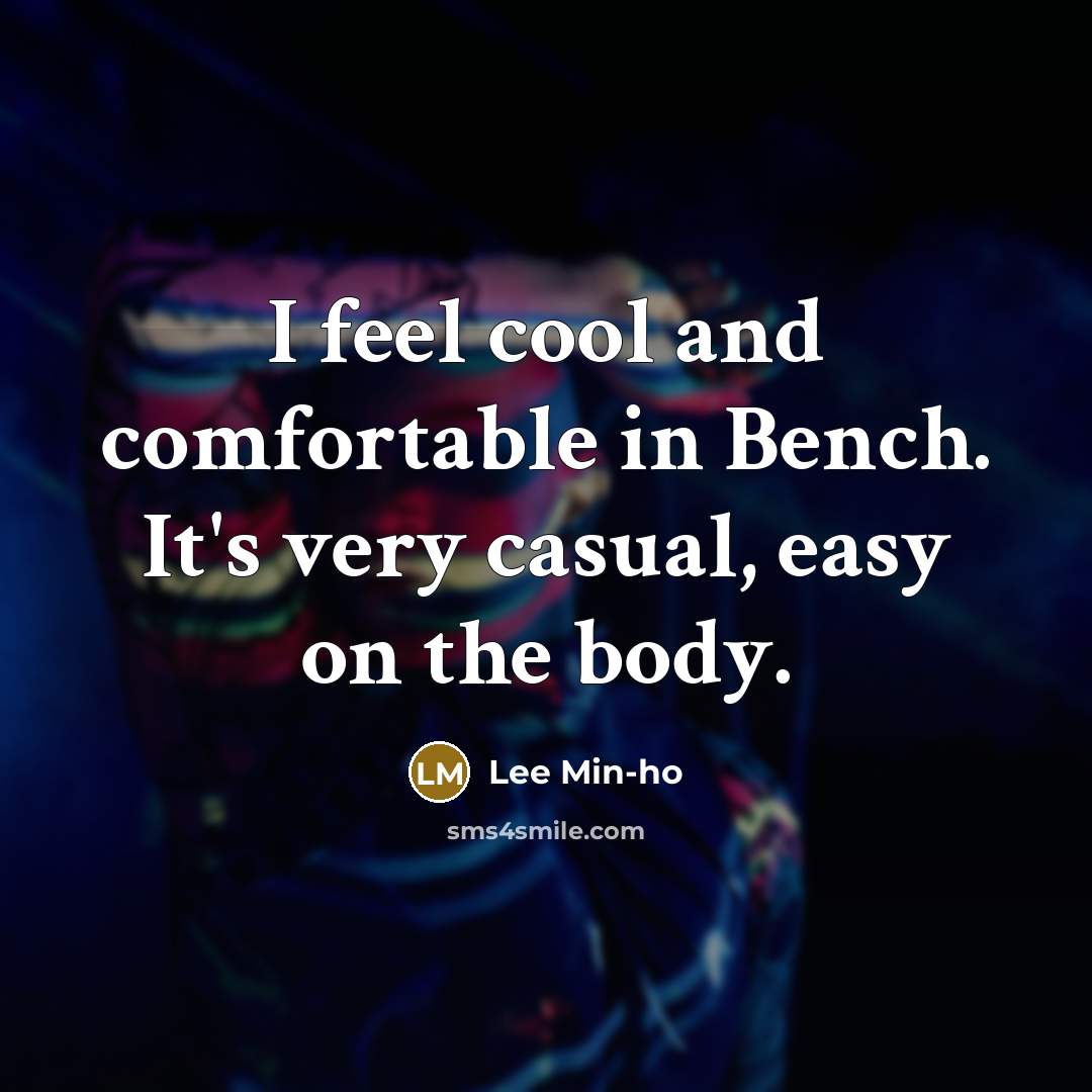 “I feel cool and comfortable in Bench. It's very casual, easy on the body.” quote by Lee Min-ho