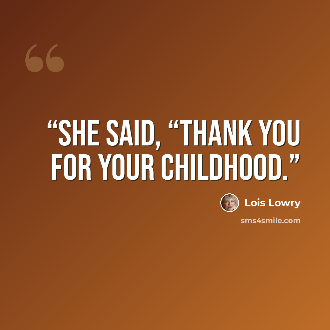 “she said, “thank you for your childhood.” quote by Lois Lowry