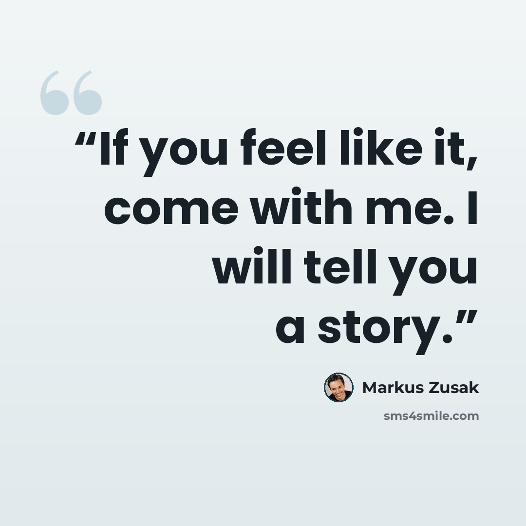 “If you feel like it, come with me. I will tell you a story.” quote by Markus Zusak