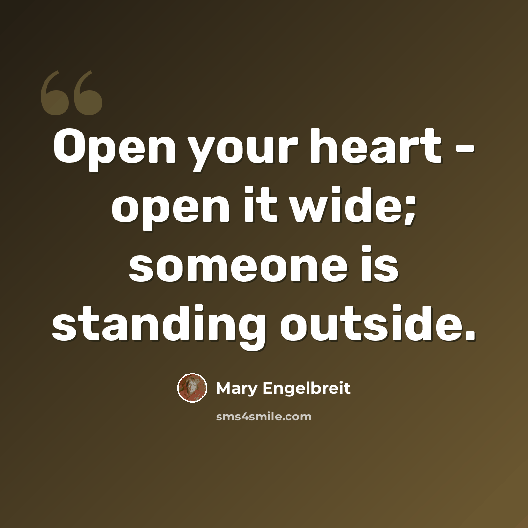 “Open your heart - open it wide; someone is standing outside.” quote by Mary Engelbreit