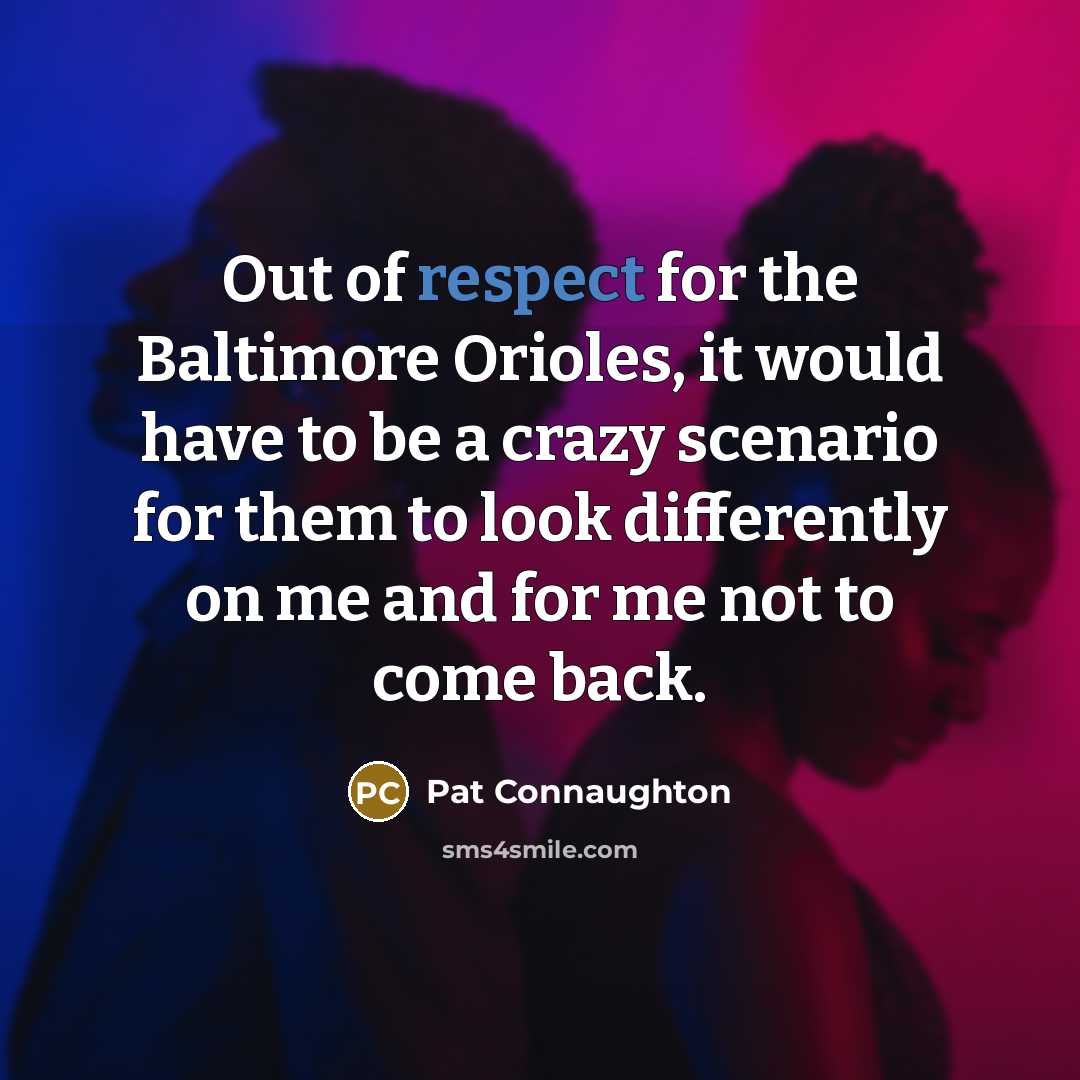 “Out of respect for the Baltimore Orioles, it would have to be a crazy scenario for them to look differently on me and for me not to come back.” quote by Pat Connaughton