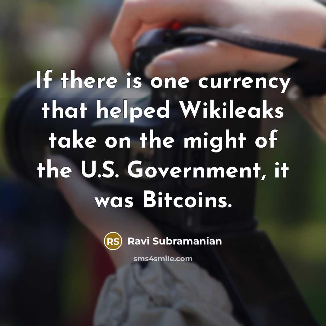 “If there is one currency that helped Wikileaks take on the might of the U.S. Government, it was Bitcoins.” quote by Ravi Subramanian