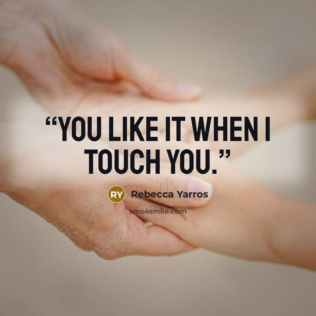 “You like it when I touch you.” quote by Rebecca Yarros