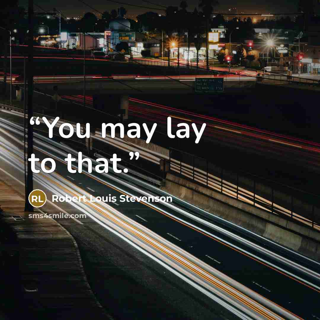 “You may lay to that.” quote by Robert Louis Stevenson